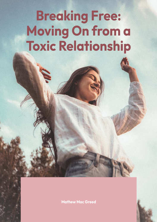 Breaking Free Moving On From A Toxic Relationship